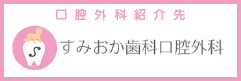 口腔外科紹介先　すみおか歯科口腔外科