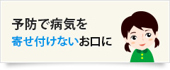 予防で病気を寄せ付けないお口に