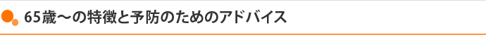 65歳～の特徴と予防のためのアドバイス